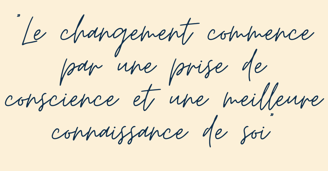 Le changement commence par une prise de conscience et une meilleure connaissance de soi